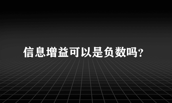 信息增益可以是负数吗？