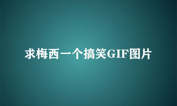 求梅西一个搞笑GIF图片