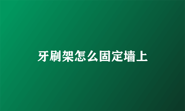 牙刷架怎么固定墙上