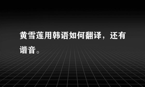 黄雪莲用韩语如何翻译，还有谐音。