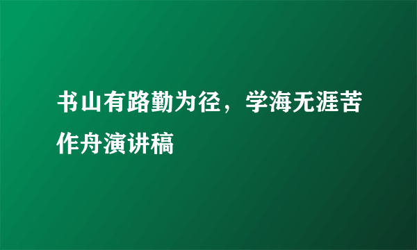 书山有路勤为径，学海无涯苦作舟演讲稿