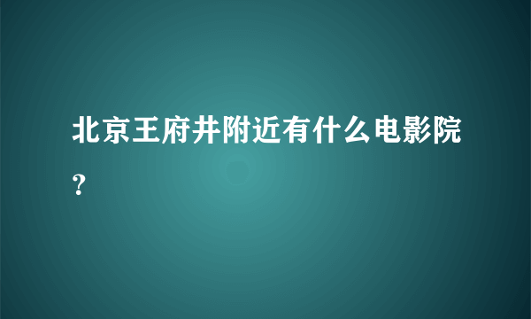 北京王府井附近有什么电影院？