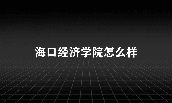 海口经济学院怎么样