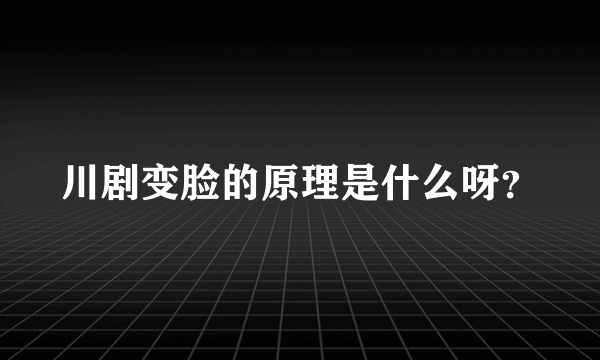 川剧变脸的原理是什么呀？