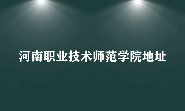 河南职业技术师范学院地址