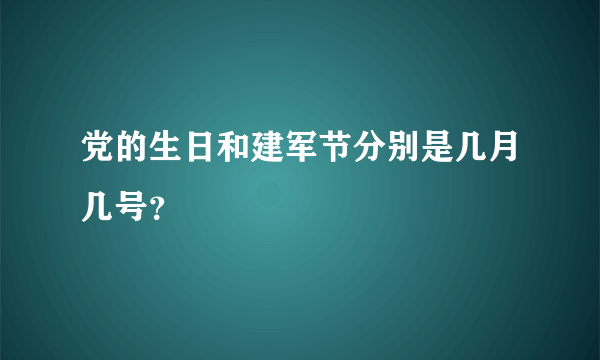 党的生日和建军节分别是几月几号？