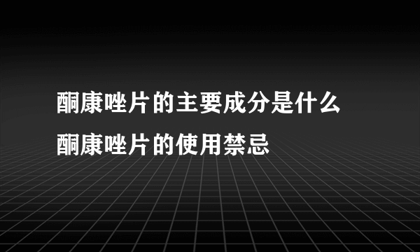 酮康唑片的主要成分是什么 酮康唑片的使用禁忌