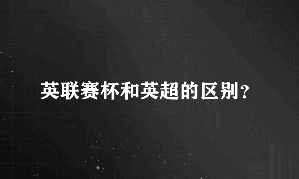 英联赛杯和英超的区别？