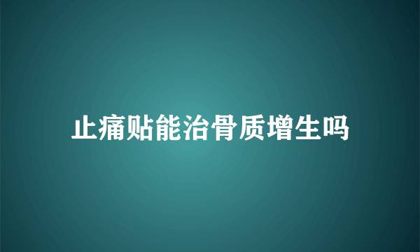 止痛贴能治骨质增生吗