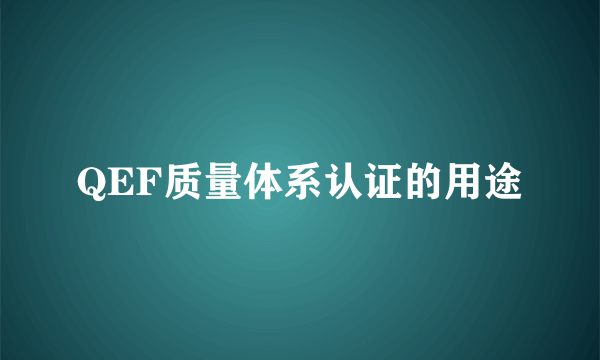 QEF质量体系认证的用途