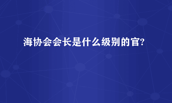 海协会会长是什么级别的官?