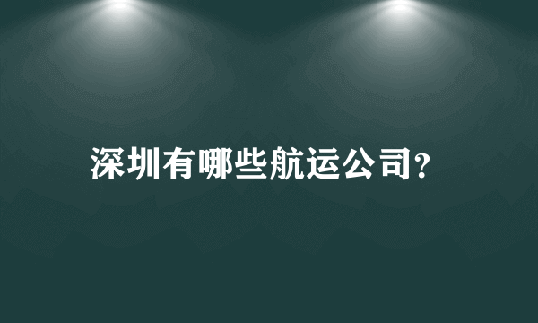 深圳有哪些航运公司？