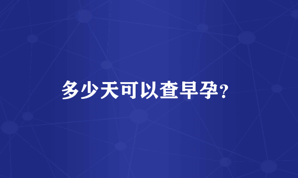 多少天可以查早孕？