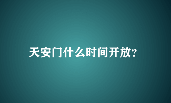 天安门什么时间开放？