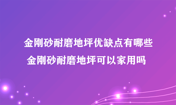 金刚砂耐磨地坪优缺点有哪些 金刚砂耐磨地坪可以家用吗