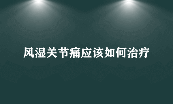 风湿关节痛应该如何治疗