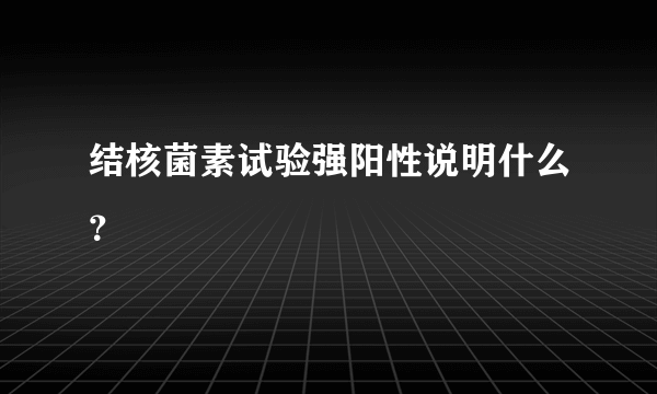 结核菌素试验强阳性说明什么？