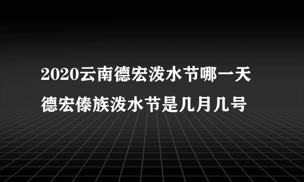 2020云南德宏泼水节哪一天 德宏傣族泼水节是几月几号