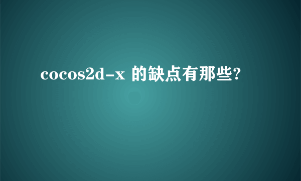 cocos2d-x 的缺点有那些?