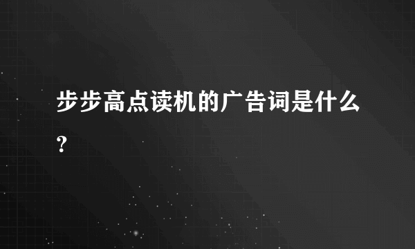 步步高点读机的广告词是什么？