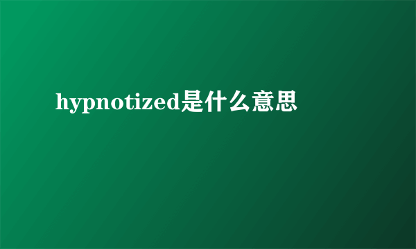 hypnotized是什么意思