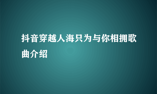 抖音穿越人海只为与你相拥歌曲介绍