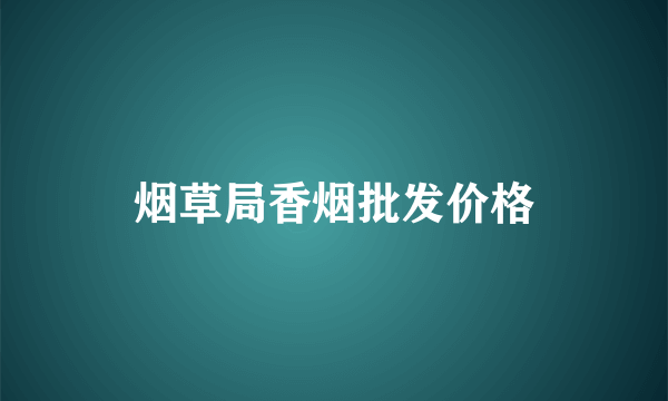 烟草局香烟批发价格