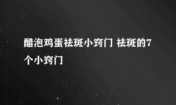 醋泡鸡蛋祛斑小窍门 祛斑的7个小窍门