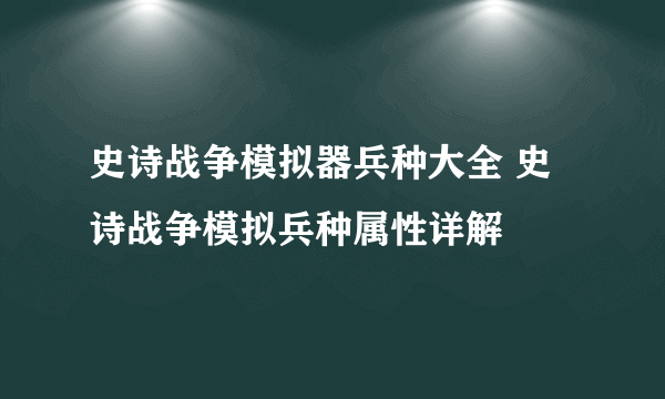 史诗战争模拟器兵种大全 史诗战争模拟兵种属性详解