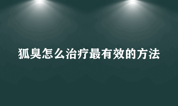 狐臭怎么治疗最有效的方法