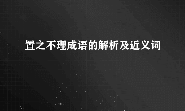 置之不理成语的解析及近义词