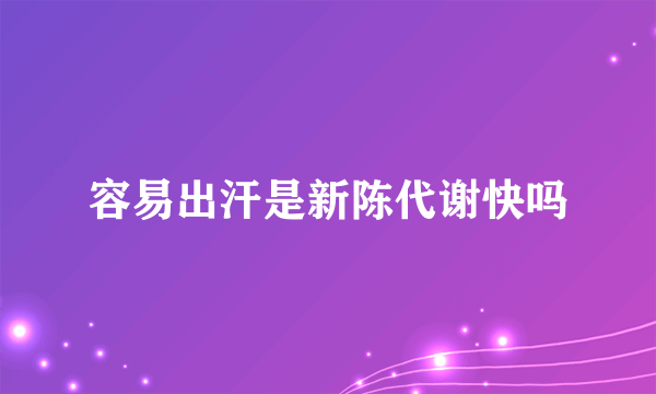 容易出汗是新陈代谢快吗