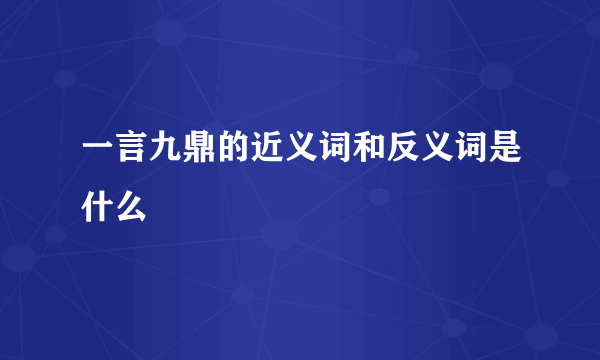 一言九鼎的近义词和反义词是什么