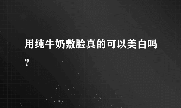 用纯牛奶敷脸真的可以美白吗？