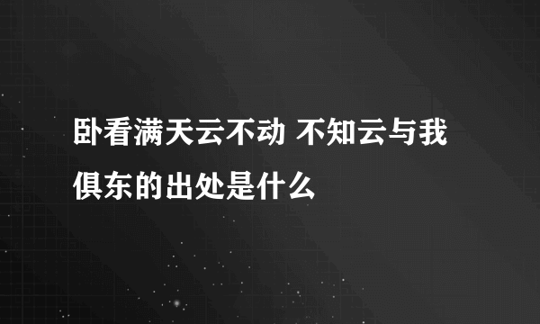 卧看满天云不动 不知云与我俱东的出处是什么