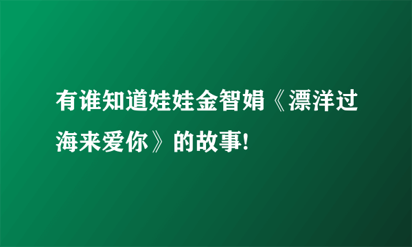 有谁知道娃娃金智娟《漂洋过海来爱你》的故事!