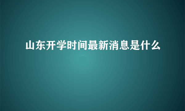 山东开学时间最新消息是什么