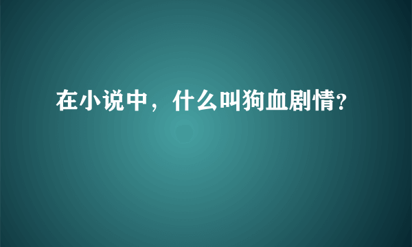 在小说中，什么叫狗血剧情？