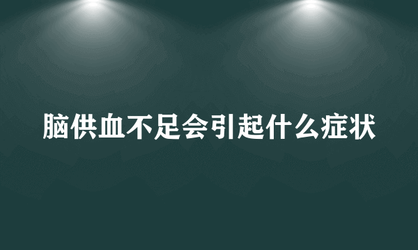 脑供血不足会引起什么症状