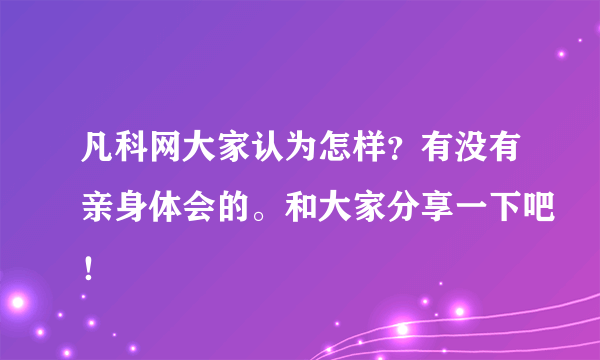 凡科网大家认为怎样？有没有亲身体会的。和大家分享一下吧！