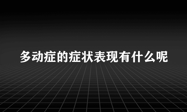 多动症的症状表现有什么呢