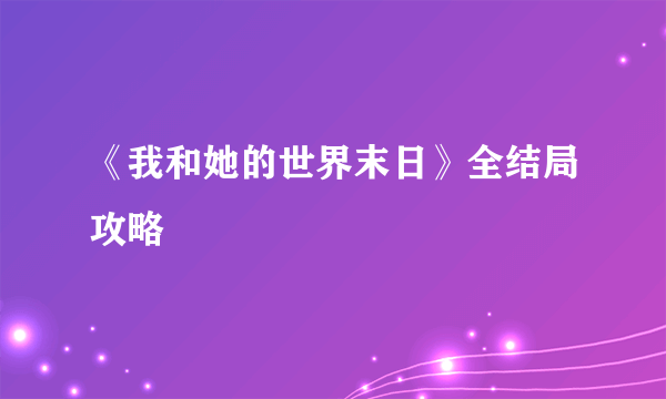 《我和她的世界末日》全结局攻略