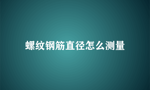 螺纹钢筋直径怎么测量