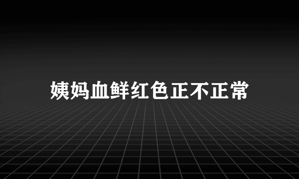 姨妈血鲜红色正不正常