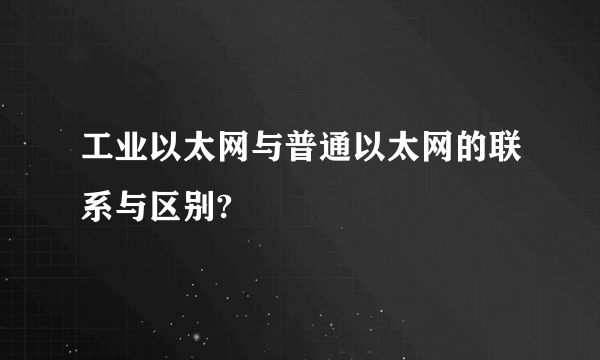 工业以太网与普通以太网的联系与区别?