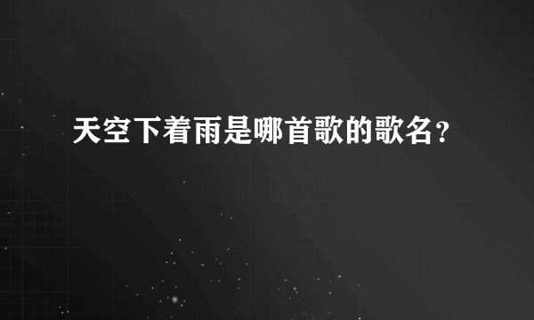 天空下着雨是哪首歌的歌名？