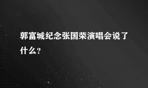 郭富城纪念张国荣演唱会说了什么？