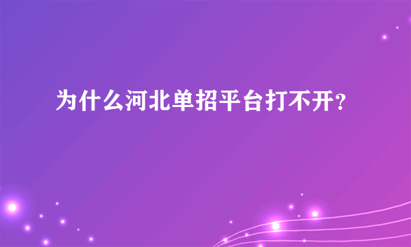 为什么河北单招平台打不开？