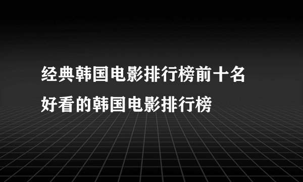 经典韩国电影排行榜前十名 好看的韩国电影排行榜