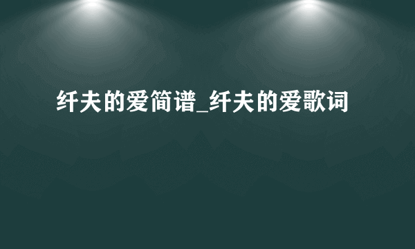 纤夫的爱简谱_纤夫的爱歌词